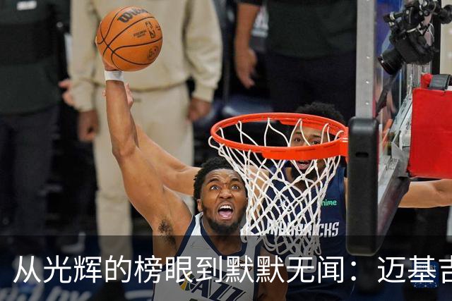 从光辉的榜眼到默默无闻：迈基吉的NBA传奇